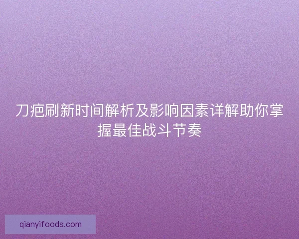 刀疤刷新时间解析及影响因素详解助你掌握最佳战斗节奏
