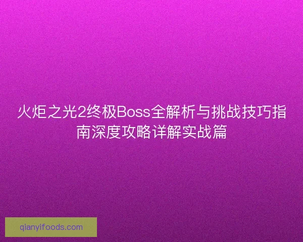 火炬之光2终极Boss全解析与挑战技巧指南深度攻略详解实战篇
